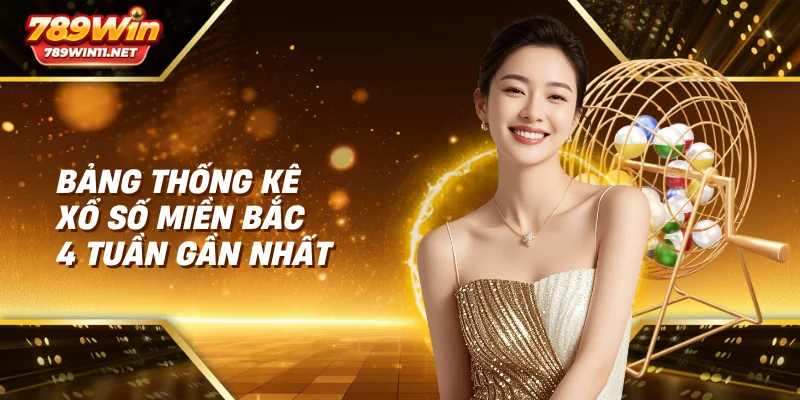 Bảng thống kê xổ số miền Bắc 4 tuần gần nhất