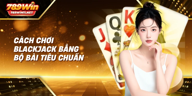 Cách chơi blackjack bằng bộ bài tiêu chuẩn