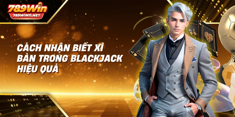 Cách nhận biết xì bàn trong blackjack hiệu quả