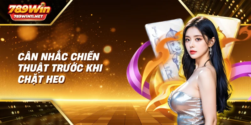 Cân nhắc chiến thuật trước khi chặt heo