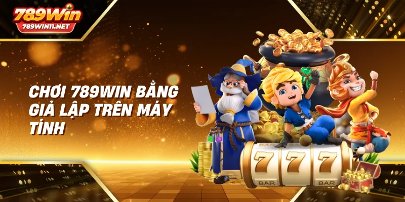 Chơi 789win bằng giả lập trên máy tính