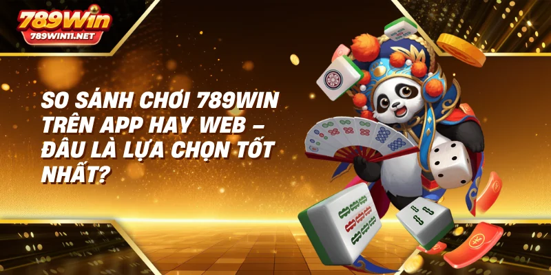 chơi 789win trên app hay web