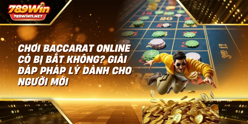 Chơi baccarat online có bị bắt không