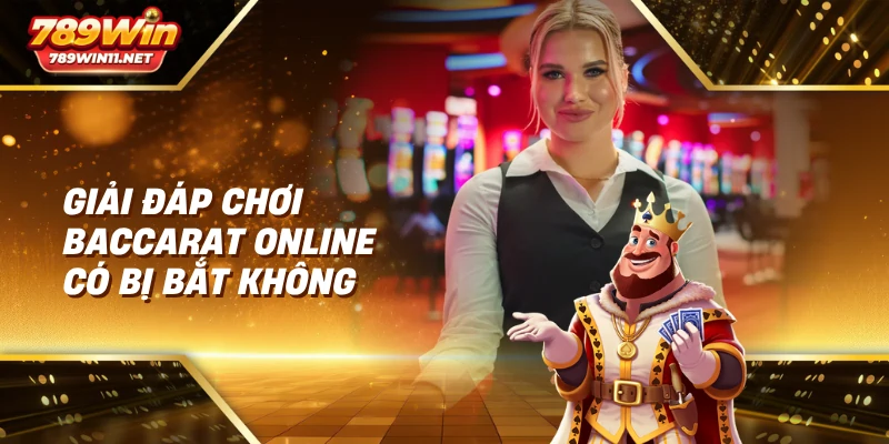 Giải đáp chơi baccarat online có bị bắt không