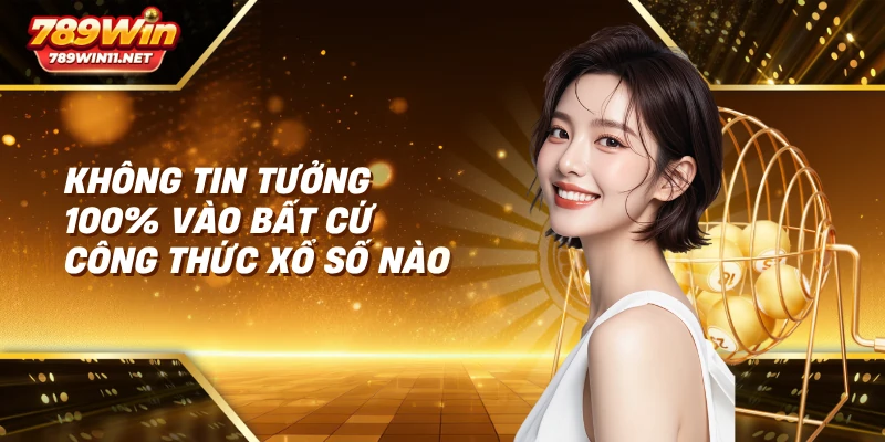 Không tin tưởng 100% vào bất cứ công thức xổ số nào