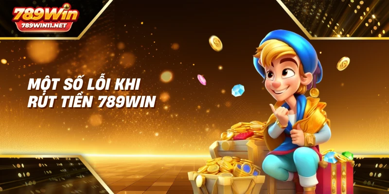 Một số lỗi khi rút tiền 789win