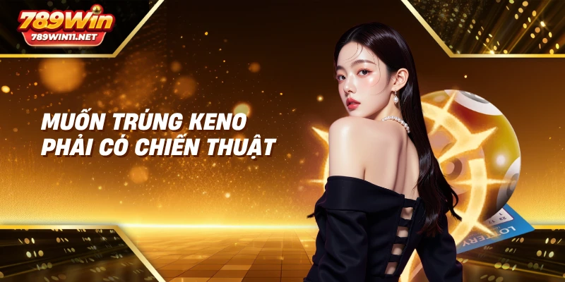 Muốn trúng Keno phải có chiến thuật