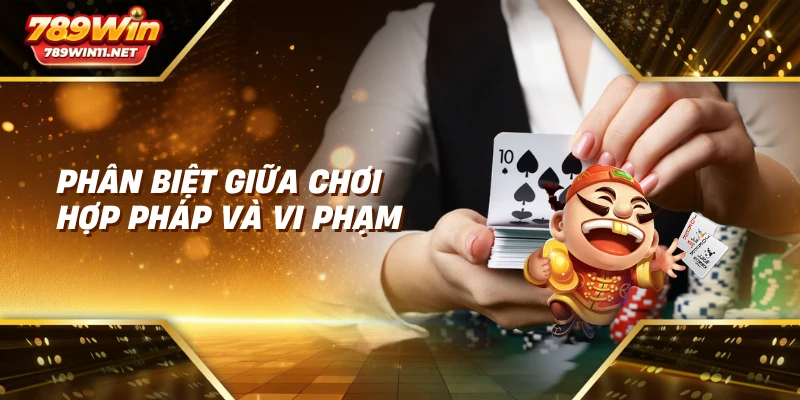 Phân biệt giữa chơi hợp pháp và vi phạm
