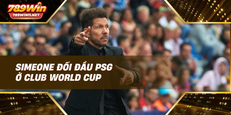 Simeone đối đầu PSG ở Club World Cup