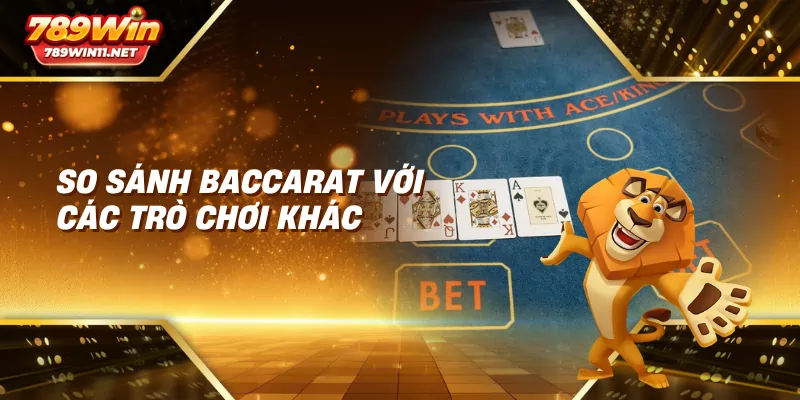 So sánh baccarat với các trò chơi khác