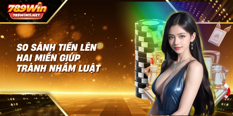 So sánh tiến lên hai miền giúp tránh nhầm luật