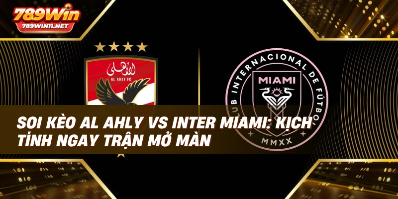 Soi kèo Al Ahly vs Inter Miami