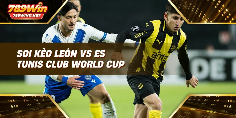Soi kèo León vs ES Tunis Club World Cup