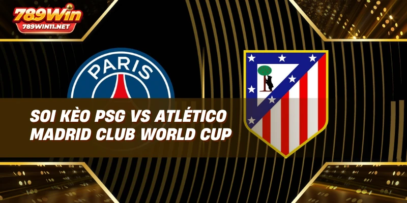Soi kèo PSG vs Atlético Madrid Club World Cup