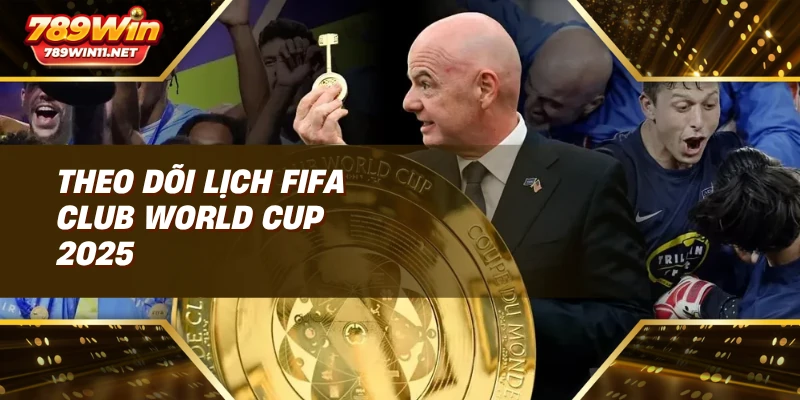 Theo dõi lịch FIFA Club World Cup 2025