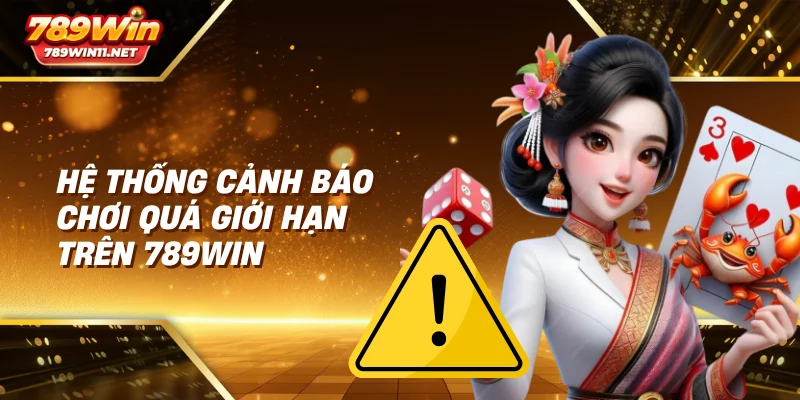 Hệ thống cảnh báo chơi quá giới hạn trên 789win