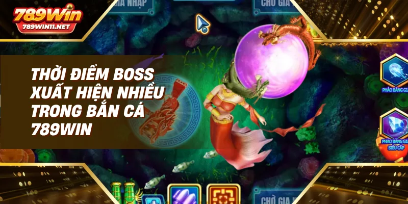 Thời điểm Boss xuất hiện nhiều trong bắn cá 789win